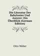 Die Literatur Der Babylonier Und Assyrer: Ein ?berblick (German Edition), Otto Weber 