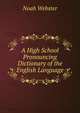 A High School Pronouncing Dictionary of the English Language, Noah Webster 