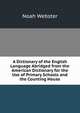 A Dictionary of the English Language Abridged from the American Dictionary for the Use of Primary Schools and the Counting House, Noah Webster 