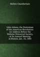 John Adams, the Statesman of the American Revolution: An Address Before the Webster Historical Society, at Its Annual Meeting in Boston, Jan. 18, 1884, Mellen Chamberlain 