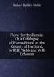 Flora Hertfordiensis: Or a Catalogue of Plants Found in the County of Hertford, by R.H. Webb and W.H. Coleman, Robert Holden Webb 