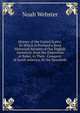 History of the United States: To Which Is Prefixed a Brief Historical Account of Our English Ancestors, from the Dispersion at Babel, to Their . Conquest of South America, by the Spaniards, Noah Webster 