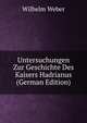 Untersuchungen Zur Geschichte Des Kaisers Hadrianus (German Edition), Wilhelm Weber 