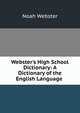 Webster's High School Dictionary: A Dictionary of the English Language ., Noah Webster 