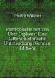Plantonische Notizen ?ber Orpheus: Eine Litterarhistorische Untersuchung (German Edition), Friedrich Weber 