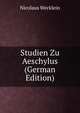 Studien Zu Aeschylus (German Edition), Nicolaus Wecklein 