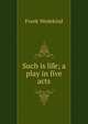Such is life; a play in five acts, Frank Wedekind 