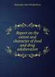Report on the extent and character of food and drug adulteration, Alexander John Wedderbrun 
