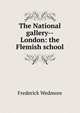 The National gallery--London: the Flemish school, Frederick Wedmore 