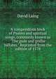 A compendious book of Psalms and spiritual songs, commonly known as "The gude and godlie ballates." Reprinted from the edition of 1578, Laing David 