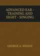 ADVANCED EAR - TRAINING AND SIGHT - SINGING, George A. Wedge 