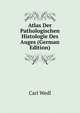 Atlas Der Pathologischen Histologie Des Auges (German Edition), Carl Wedl 