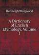 A Dictionary of English Etymology, Volume 1, Hensleigh Wedgwood 