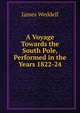 A Voyage Towards the South Pole, Performed in the Years 1822-24, James Weddell 