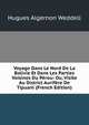Voyage Dans Le Nord De La Bolivie Et Dans Les Parties Voisines Du P?rou: Ou, Visite Au District Aurif?re De Tipuani (French Edition), Hugues Algernon Weddell 