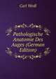 Pathologische Anatomie Des Auges (German Edition), Carl Wedl 