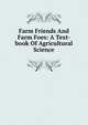 Farm Friends And Farm Foes: A Text-book Of Agricultural Science, 