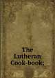 The Lutheran Cook-book;, 