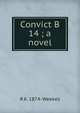 Convict B 14 ; a novel, R K. 1874- Weekes 