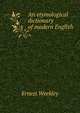 An etymological dictionary of modern English, Ernest Weekley 