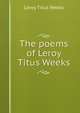 The poems of Leroy Titus Weeks, Leroy Titus Weeks 