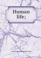 Human life;, Caleb S. [from old catalog] Weeks 