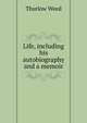 Life, including his autobiography and a memoir, Thurlow Weed 