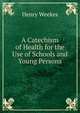 A Catechism of Health for the Use of Schools and Young Persons, Henry Weekes 