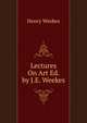 Lectures On Art Ed. by J.E. Weekes., Henry Weekes 