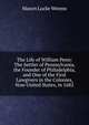 The Life of William Penn: The Settler of Pennsylvania, the Founder of Philadelphia, and One of the First Lawgivers in the Colonies, Now United States, in 1682, Mason Locke Weems 