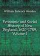 Economic and Social History of New England, 1620-1789, Volume 1, William Babcock Weeden 