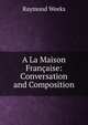 A La Maison Fran?aise: Conversation and Composition, Raymond Weeks 