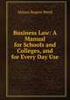 Business Law: A Manual for Schools and Colleges, and for Every Day Use, Alonzo Rogers Weed 