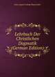 Lehrbuch Der Christlichen Dogmatik (German Edition), Julius August Ludwig Wegscheider 