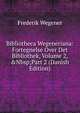 Bibliotheca Wegeneriana: Fortegnelse Over Det Bibliothek, Volume 2,&Nbsp;Part 2 (Danish Edition), Frederik Wegener 