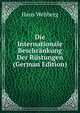 Die Internationale Beschr?nkung Der R?stungen (German Edition), Hans Wehberg 
