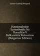 Natsionalnitie Striemleniia Na Naroditie V Balkanskiia Poluostrov (Bulgarian Edition), Gustav Ludwig Weigand 
