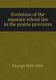 Evolution of the separate school law in the prairie provinces, George Moir Weir 