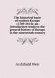 The historical basis of modern Europe (1760-1815): an introductory study to the general history of Europe in the nineteenth century, Archibald Weir 