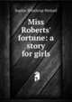 Miss Roberts' fortune: a story for girls, Sophie Winthrop Weitzel 
