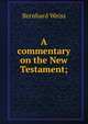 A commentary on the New Testament;, Bernhard Weiss 