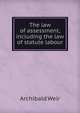The law of assessment, including the law of statute labour, Archibald Weir 
