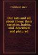 Our cats and all about them: their varieties, habits, and .described and pictured, Harrison Weir 