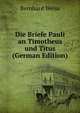 Die Briefe Pauli an Timotheus und Titus (German Edition), Bernhard Weiss 