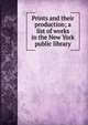 Prints and their production; a list of works in the New York public library, 
