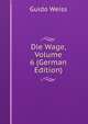 Die Wage, Volume 6 (German Edition), Guido Weiss 
