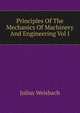 Principles Of The Mechanics Of Machinery And Engineering Vol I, Julius Weisbach 
