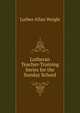 Lutheran Teacher-Training Series for the Sunday School, Luther Allan Weigle 