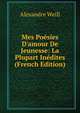 Mes Po?sies D'amour De Jeunesse: La Plupart In?dites (French Edition), Alexandre Weill 