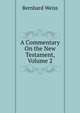 A Commentary On the New Testament, Volume 2, Bernhard Weiss 